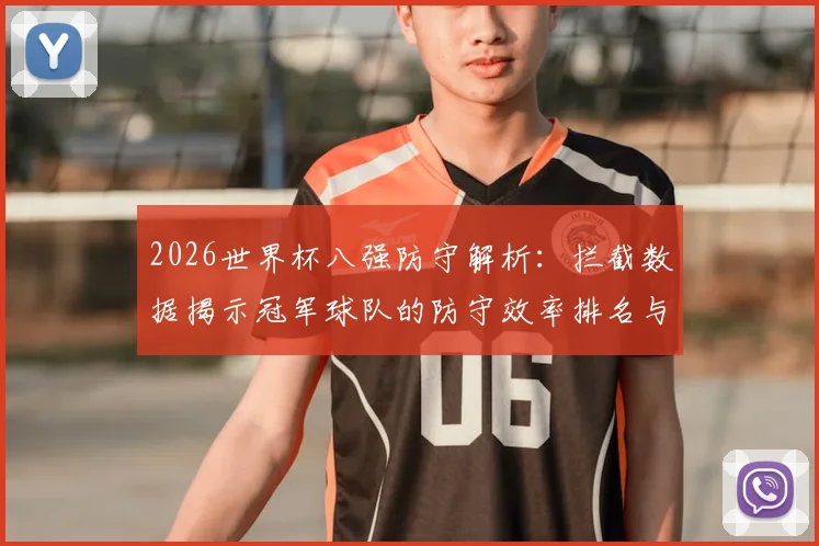 2026世界杯八强防守解析：拦截数据揭示冠军球队的防守效率排名与预测