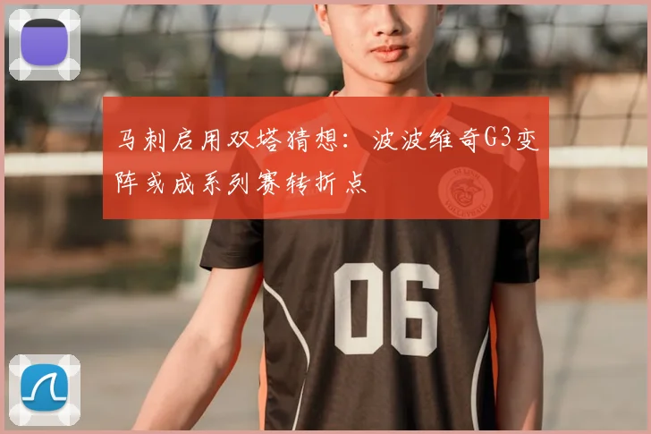 马刺启用双塔猜想:波波维奇G3变阵或成系列赛转折点